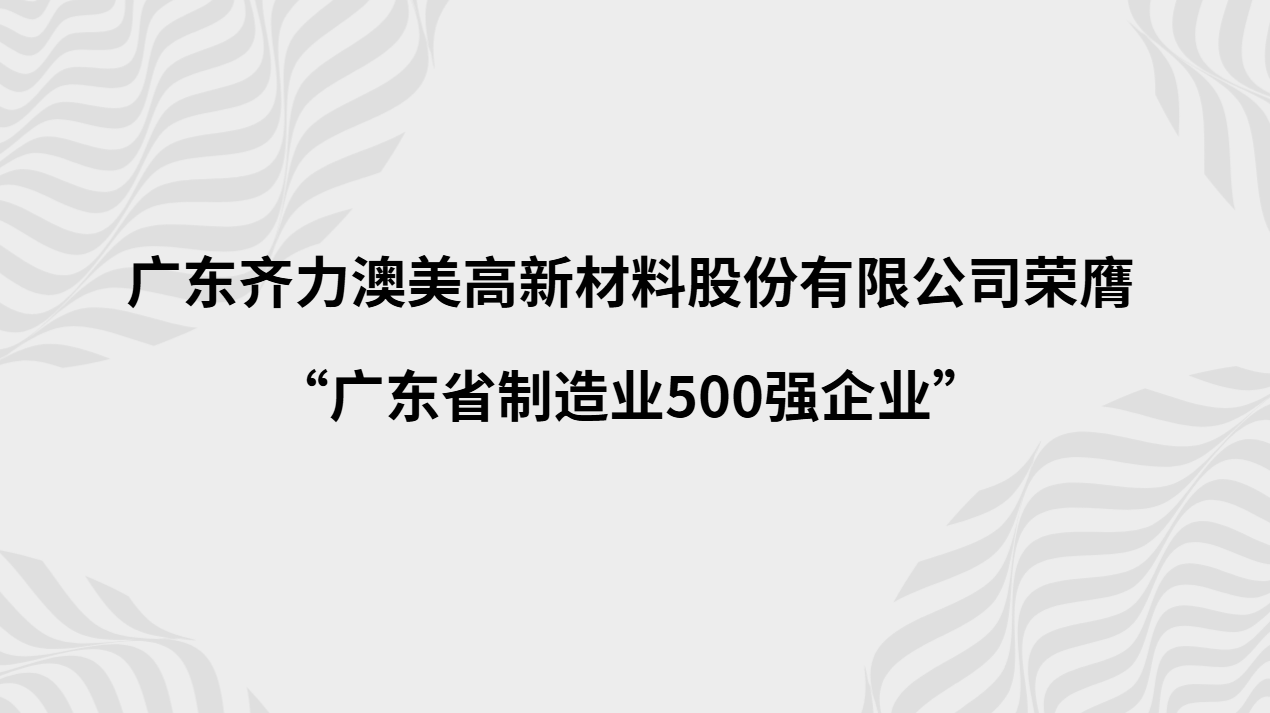 廣東齊力澳美高新材料股份有限公司榮膺“廣東省制造業500強企業”